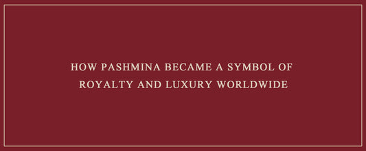 How Pashmina Became a Symbol of Royalty and Luxury Worldwide