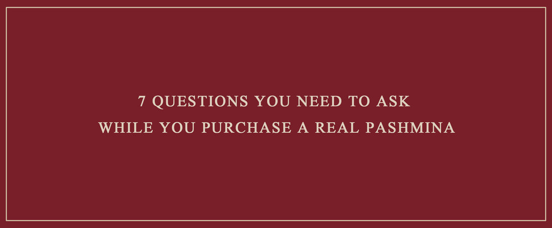 7 Questions you need to ask while you purchase a Real Pashmina