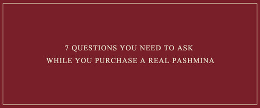 7 Questions you need to ask while you purchase a Real Pashmina