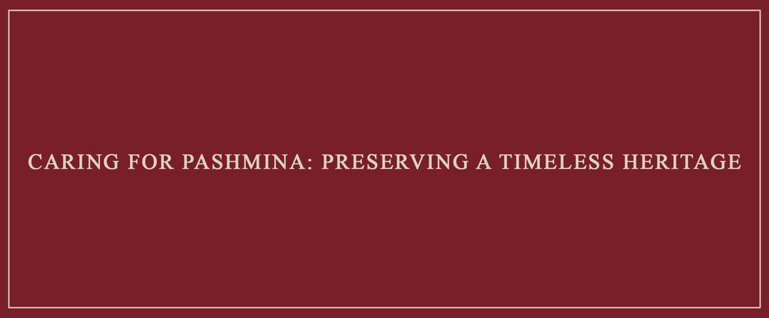 Caring for Pashmina: Preserving a Timeless Heritage