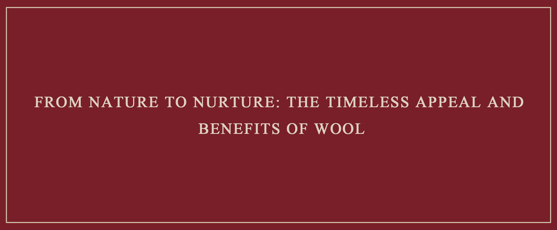 From Nature to Nurture: The Timeless Appeal and Benefits of Wool