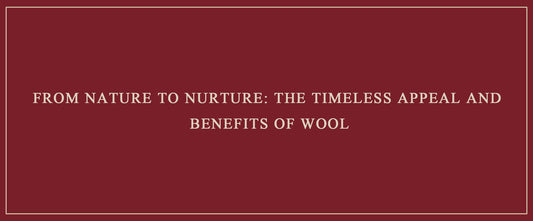 From Nature to Nurture: The Timeless Appeal and Benefits of Wool