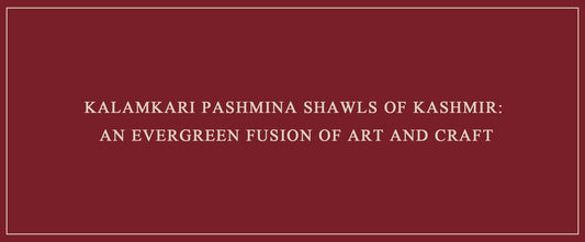 Kalamkari Pashmina Shawls of Kashmir: An Evergreen Fusion of Art and Craft