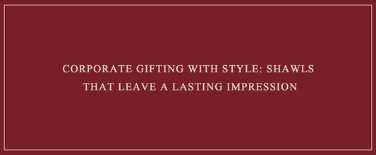 Corporate Gifting with Style: Shawls That Leave a Lasting Impression