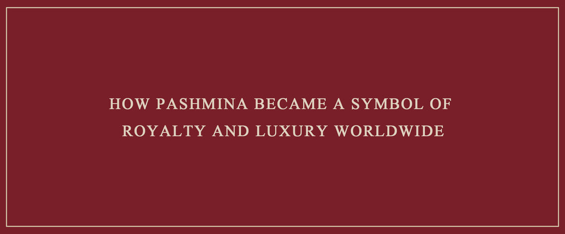 How Pashmina Became a Symbol of Royalty and Luxury Worldwide