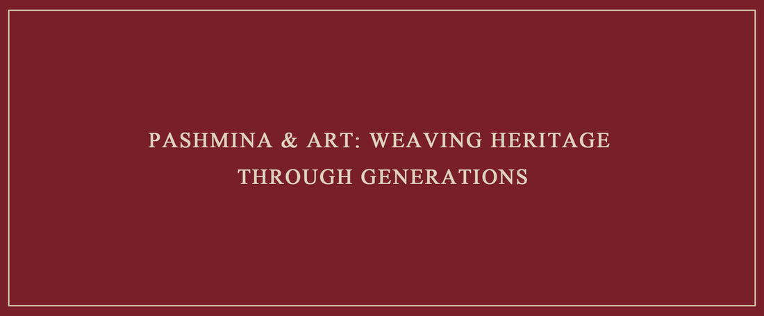 Pashmina & Art: Weaving Heritage Through Generations