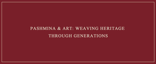 Pashmina & Art: Weaving Heritage Through Generations