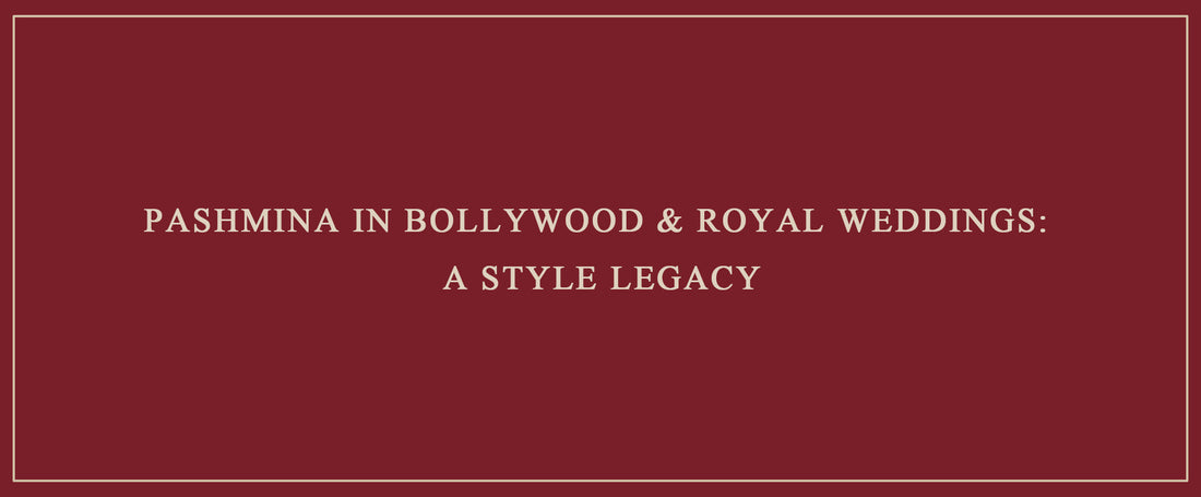 Pashmina in Bollywood & Royal Weddings: A Style Legacy