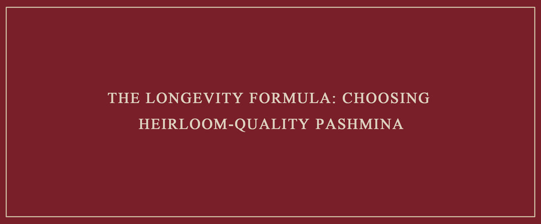 The Longevity Formula: Choosing Heirloom-Quality Pashmina