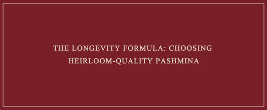 The Longevity Formula: Choosing Heirloom-Quality Pashmina
