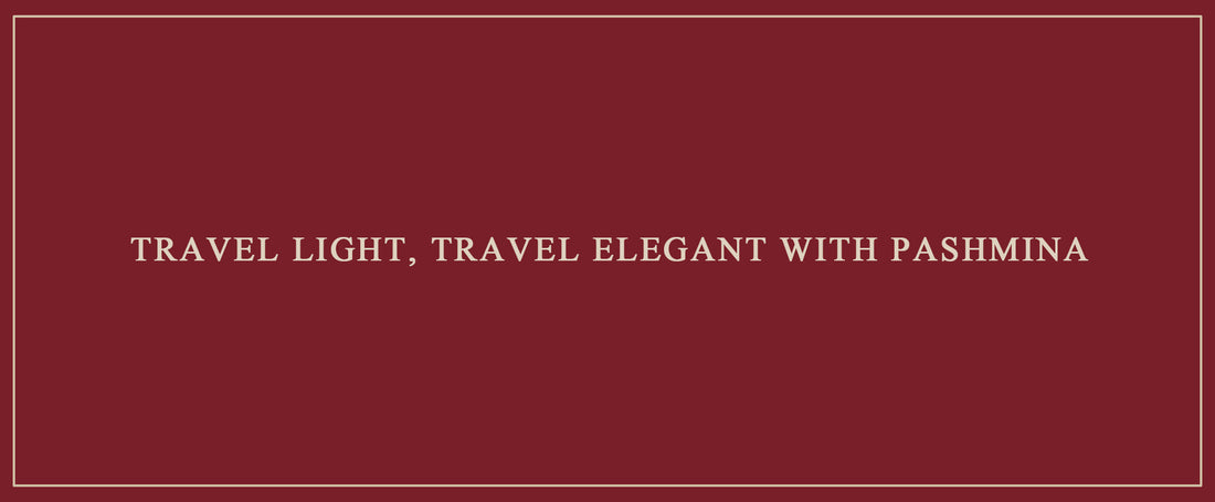 Travel Light, Travel Elegant with Pashmina