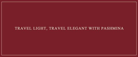 Travel Light, Travel Elegant with Pashmina