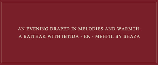 An Evening Draped in Melodies and Warmth :  A Baithak by Ibtida - Ek - Mehfil with Shaza